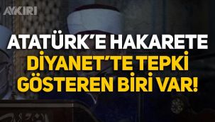Ayasofya'da Atatürk'e hakarete Diyanet'te tepki gösteren biri var!