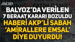 Balyoz'da verilen 7 beraat kararı bozuldu, AKP'li Sabah