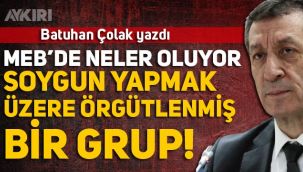 Batuhan Çolak: Milli Eğitim Bakanlığı'nda neler oluyor? Soygun çetesi mi var!