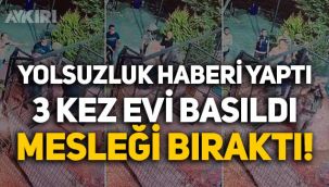 Belediyedeki yolsuzluk iddiasını haber yapan gazetecinin evi 3 kez basıldı, mesleği bıraktı!