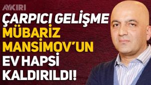 Çarpıcı gelişme: Mübariz Mansimov'un ev hapsi kaldırıldı!