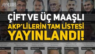 Çift ve üç maaşlı AKP'lilerin tam listesi!
