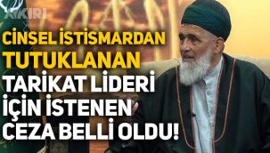 Cinsel istismardan tutuklanan Uşşaki tarikatı lideri için istenen ceza belli oldu!