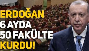 Erdoğan 6 ayda 50 yeni fakülte kurdu!