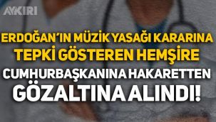Erdoğan'ın müzik yasağı kararına tepki gösteren hemşire, 