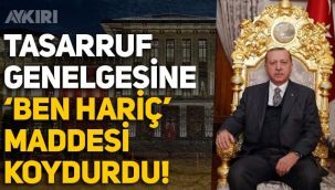 Erdoğan, Tasarruf Genelgesi'ni yayımladı, kendisini muaf tuttu!