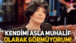 Gonca Vuslateri: Kendimi asla muhalif olarak görmüyorum