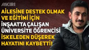 İnşaattan düşen üniversite öğrencisi Nedim Yurtdaş hayatını kaybetti