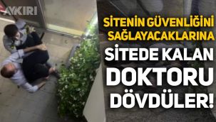 İstanbul'da site güvenlikleri sitede kalan doktoru dövdü!