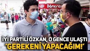 İYİ Partili İbrahim Özkan, o gence ulaştı: 