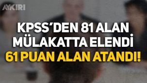 KPSS'den 81 alan vatandaş mülakatta elendi, 61 puan alan atandı!