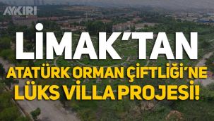 Limak'tan Atatürk Orman Çiftliği'ne lüks villa projesi!