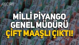 Milli Piyango Genel Müdürü Bekir Yunus Uçar da çift maaşlı çıktı!