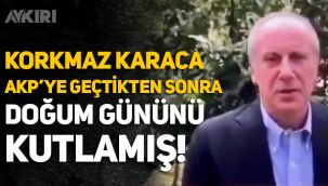 Muharrem İnce, Korkmaz Karaca AKP'ye geçtikten sonra doğum gününü kutlamış!