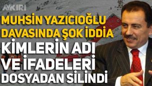 'Muhsin Yazıcıoğlu' davasında çarpıcı iddia: Kimlerin adı ve ifadeleri dosyadan silindi?