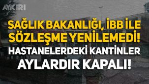 Sağlık Bakanlığı, İBB ile sözleşme yenilemedi, hastanelerdeki 48 kantin kapandı