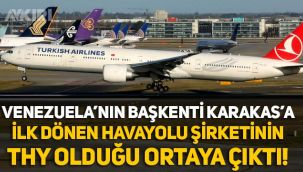 Venezuela'nın başkenti Karakas'a ilk dönen havayolu şirketinin THY olduğu ortaya çıktı!