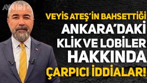 Veyis Ateş'in bahsettiği Ankara'daki klik ve lobiler hakkında çarpıcı iddialar!