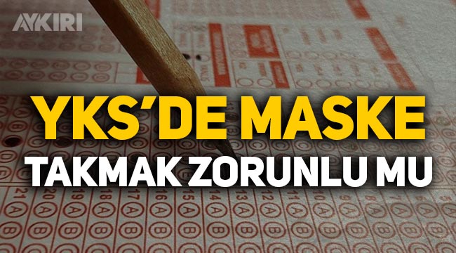 YKS'de maske takmak zorunlu mu? YKS hakkında bilinmesi gerekenler