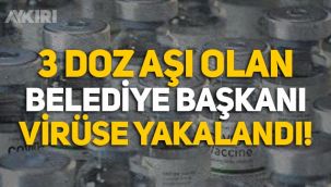 3 doz aşı olan belediye başkanı virüse yakalandı!