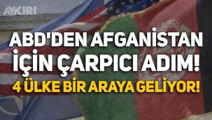 ABD'den Afganistan için çarpıcı adım: 4 ülke bir araya geliyor!