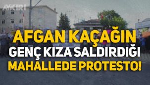 Afgan kaçağın genç kıza saldırdığı mahallede protesto!