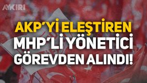 AKP'yi eleştiren MHP'li yönetici görevden alındı!