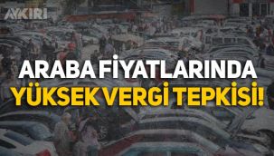 Araba fiyatlarında yüksek vergi tepkisi: