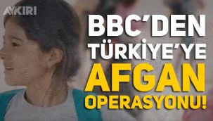 BBC'den Türkiye'nin içişlerine müdahale: Afgan operasyonunu başlattılar!