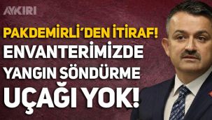 Bekir Pakdemirli: Envanterimizde yangın söndürme uçağı yok.