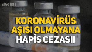 Çarpıcı iddia: Koronavirüs aşısı olmayanlara hapis cezası!