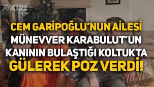 Cem Garipoğlu'nun ailesinden tepki çeken fotoğraf: Münevver Karabulut'un kanının bulaştığı koltukta gülerek poz verdiler!
