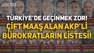 Çift maaş alan AKP'li bürokratların listesi: En düşük 40 bin TL!