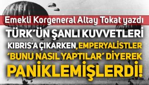 E. Korgeneral Altay Tokat yazdı: Türk'ün şanlı kuvvetleri Kıbrıs'a çıkarken Emperyalistler 