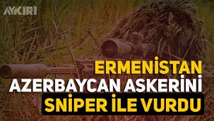 Ermenistan askerleri Azerbaycan'a ateş açtı!