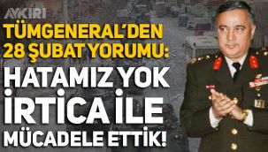 Eski Genelkurmay Genel Sekreteri Erol Özkasnak'tan 28 Şubat yorumu: İrtica ile mücadele ettik!