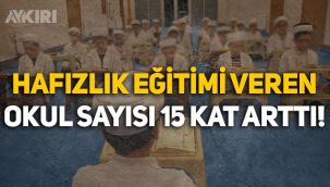 Hafızlık eğitimi veren okul sayısı 15 kat arttı