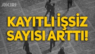 İŞKUR açıkladı: Kayıtlı işsiz sayısı arttı