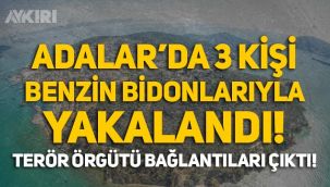 İstanbul Adalar'da 3 kişi benzin bidonlarıyla yakalandı, terör örgütü bağlantıları çıktı!