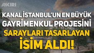 Kanal İstanbul'un en büyük gayrimenkul projesini Sarayları tasarlayan isim aldı!