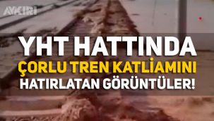 Konya Ankara YHT hattında Çorum tren katliamını andıran görüntüler