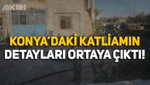Konya'daki katliamın detayları ortaya çıktı: 7 kişiye tam19 kurşun sıkılmış