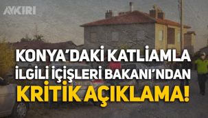 Konya'daki katliamla ilgili İçişleri Bakanı'ndan kritik açıklama