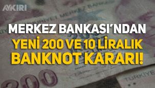 Merkez Bankası'ndan yeni 200 lira ve 10 lira banknot kararı!