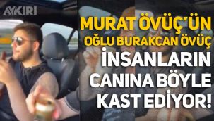 Murat Övüç'ün oğlu insanların canına böyle kast ediyor!
