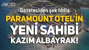 Paramount Otel'in yeni sahibi Kazım Albayrak iddiası!