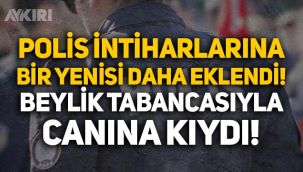 Polis intiharlarına bir yenisi daha eklendi: Beylik tabancasıyla canına kıydı!