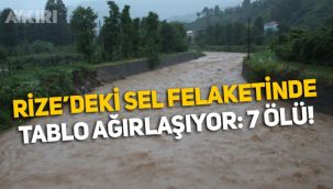 Rize'deki sel felaketinde tablo ağırlaşıyor: 7 kişi hayatını kaybetti