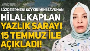 Sözde Ermeni soykırımını savunan Hilal Kaplan Yazlık Sarayı 15 Temmuz ile açıkladı!