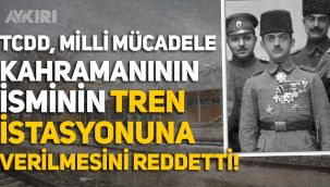 TCDD, Milli Mücadele Kahramanı Miralay Nazım Bey'in adının tren istasyonuna verilmesi talebini reddetti!